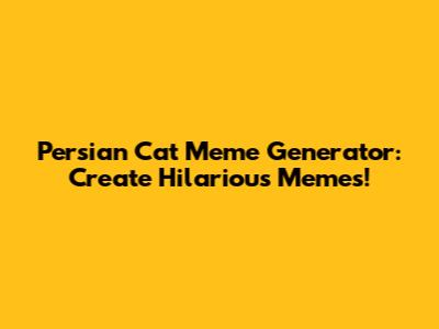 Persian Cat Meme Generator: Create Hilarious Memes!
