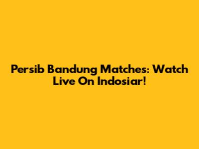 Persib Bandung Matches: Watch Live On Indosiar!