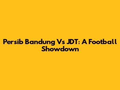 Persib Bandung Vs JDT: A Football Showdown