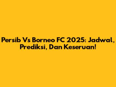 Persib Vs Borneo FC 2025: Jadwal, Prediksi, Dan Keseruan!