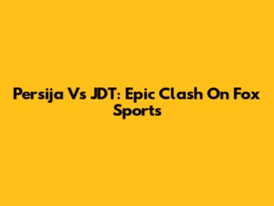 Persija Vs JDT: Epic Clash On Fox Sports