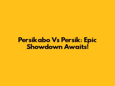 Persikabo Vs Persik: Epic Showdown Awaits!