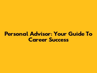 Personal Advisor: Your Guide To Career Success