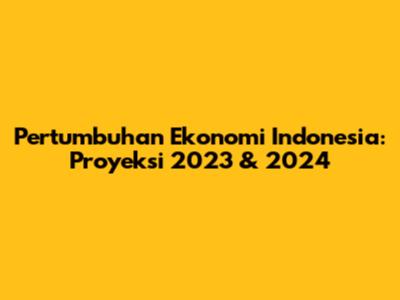 Pertumbuhan Ekonomi Indonesia: Proyeksi 2023 & 2024