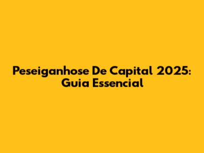 Peseiganhose De Capital 2025: Guia Essencial