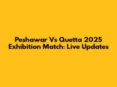Peshawar Vs Quetta 2025 Exhibition Match: Live Updates