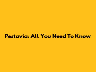 Pestavia: All You Need To Know