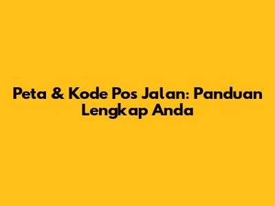 Peta & Kode Pos Jalan: Panduan Lengkap Anda