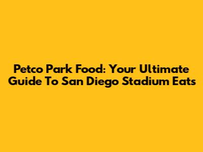 Petco Park Food: Your Ultimate Guide To San Diego Stadium Eats