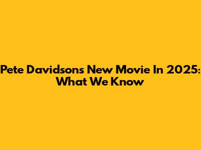 Pete Davidson's New Movie In 2025: What We Know