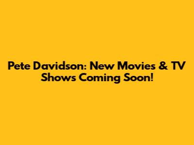 Pete Davidson: New Movies & TV Shows Coming Soon!