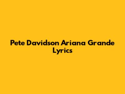 Pete Davidson Ariana Grande Lyrics