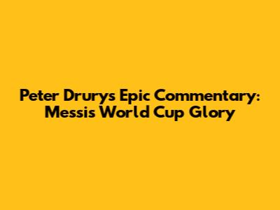 Peter Drury's Epic Commentary: Messi's World Cup Glory