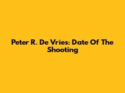 Peter R. De Vries: Date Of The Shooting