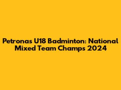 Petronas U18 Badminton: National Mixed Team Champs 2024