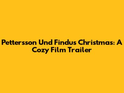 Pettersson Und Findus Christmas: A Cozy Film Trailer