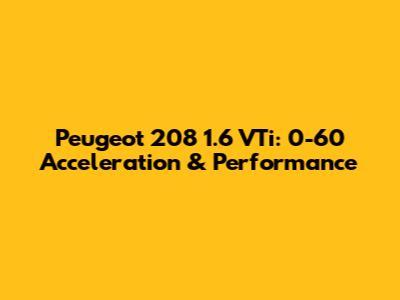Peugeot 208 1.6 VTi: 0-60 Acceleration & Performance