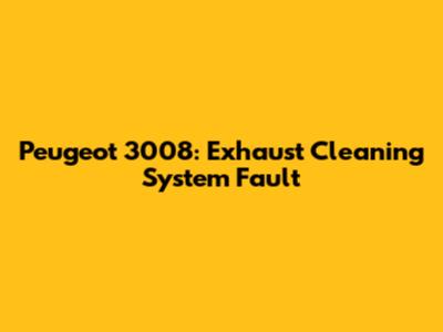 Peugeot 3008: Exhaust Cleaning System Fault