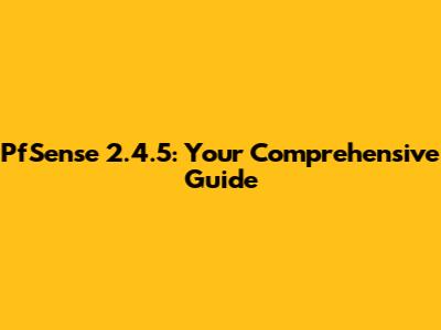 PfSense 2.4.5: Your Comprehensive Guide