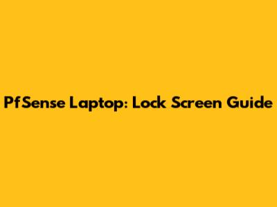 PfSense Laptop: Lock Screen Guide