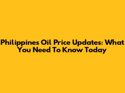 Philippines Oil Price Updates: What You Need To Know Today