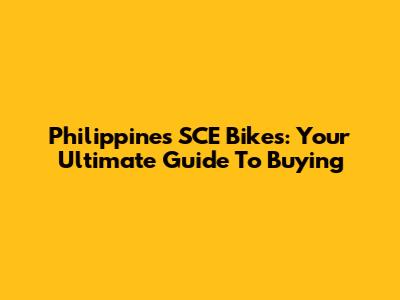 Philippines SCE Bikes: Your Ultimate Guide To Buying