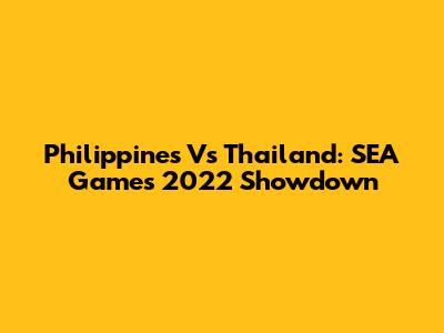 Philippines Vs Thailand: SEA Games 2022 Showdown