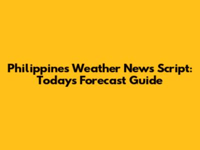 Philippines Weather News Script: Today's Forecast Guide