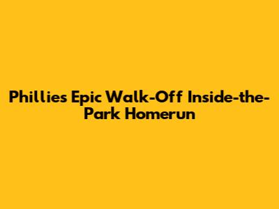 Phillies' Epic Walk-Off Inside-the-Park Homerun