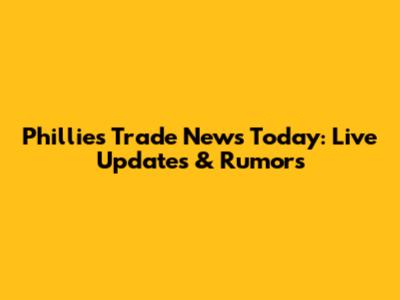Phillies Trade News Today: Live Updates & Rumors