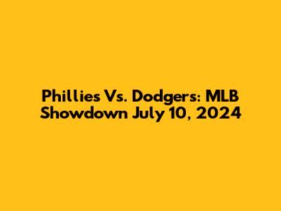 Phillies Vs. Dodgers: MLB Showdown July 10, 2024