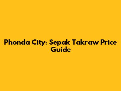 Phonda City: Sepak Takraw Price Guide