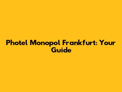 Photel Monopol Frankfurt: Your Guide
