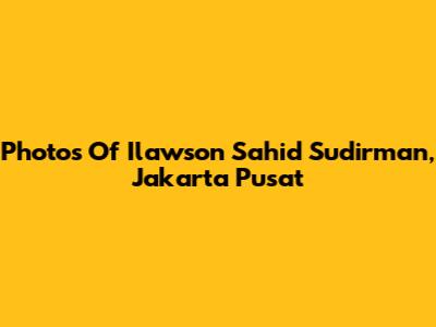 Photos Of Ilawson Sahid Sudirman, Jakarta Pusat
