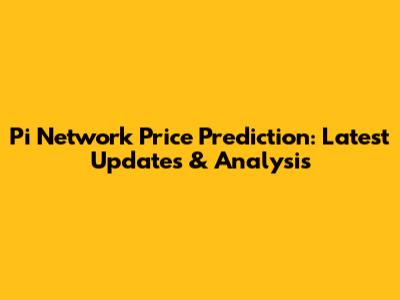 Pi Network Price Prediction: Latest Updates & Analysis