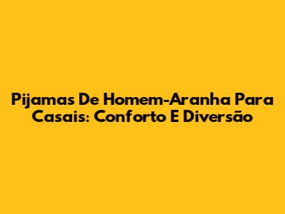 Pijamas De Homem-Aranha Para Casais: Conforto E Diversão