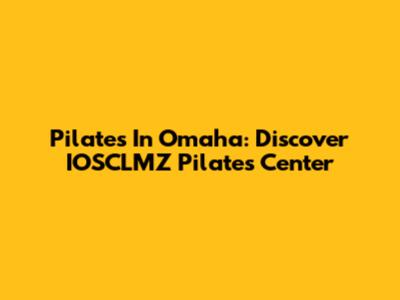 Pilates In Omaha: Discover IOSCLMZ Pilates Center