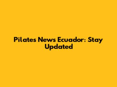 Pilates News Ecuador: Stay Updated