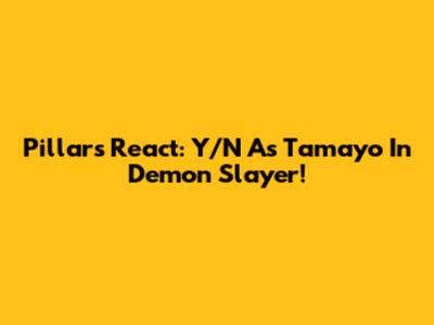 Pillars React: Y/N As Tamayo In Demon Slayer!