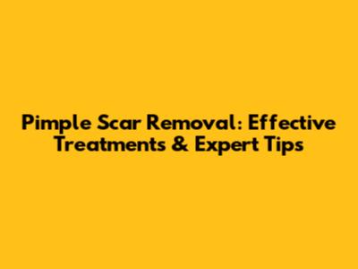 Pimple Scar Removal: Effective Treatments & Expert Tips
