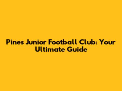 Pines Junior Football Club: Your Ultimate Guide