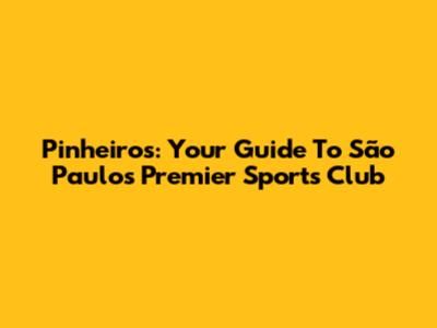 Pinheiros: Your Guide To São Paulo's Premier Sports Club