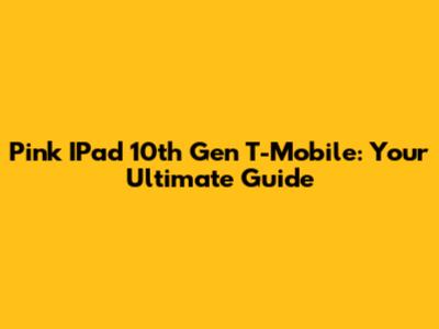Pink IPad 10th Gen T-Mobile: Your Ultimate Guide