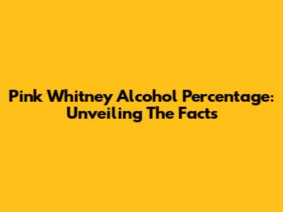 Pink Whitney Alcohol Percentage: Unveiling The Facts