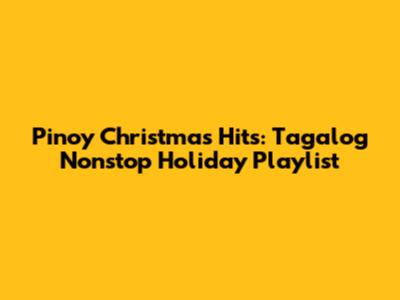 Pinoy Christmas Hits: Tagalog Nonstop Holiday Playlist