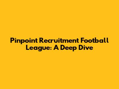 Pinpoint Recruitment Football League: A Deep Dive