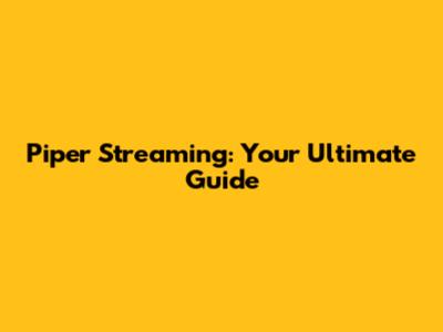 Piper Streaming: Your Ultimate Guide