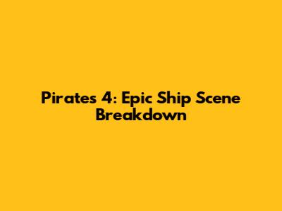 Pirates 4: Epic Ship Scene Breakdown