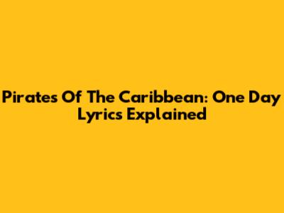 Pirates Of The Caribbean: "One Day" Lyrics Explained