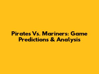 Pirates Vs. Mariners: Game Predictions & Analysis
